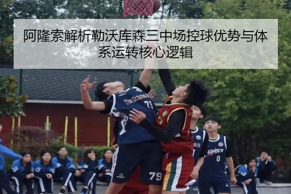 阿隆索解析勒沃库森三中场控球优势与体系运转核心逻辑